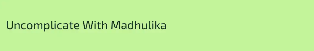 Uncomplicate With Madhulika 